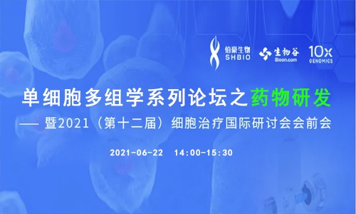 線上會議 | 單細胞多組學系列論壇之藥物研發 ——暨 2021（第十二屆）細胞治療國際研討會會前會